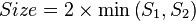 \begin{align}Size & = 2 \times \min \left(S_1, S_2\right)\end{align}